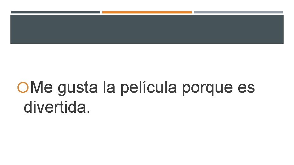 Me gusta la película porque es divertida. Me gusta la película porque es divertida.