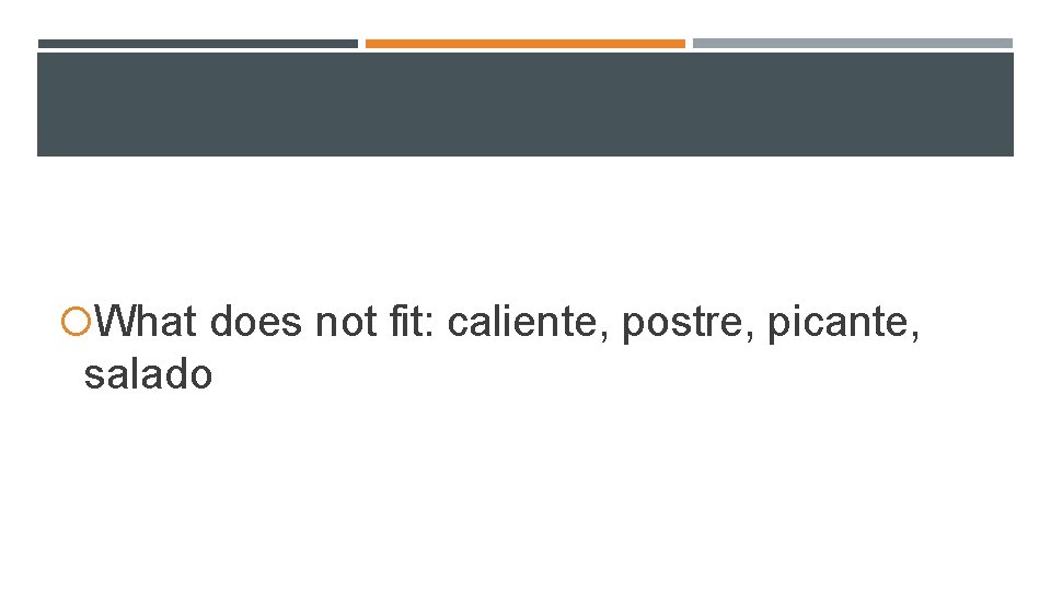 What does not fit: caliente, postre, picante, salado What does not fit: caliente, postre, picante, salado