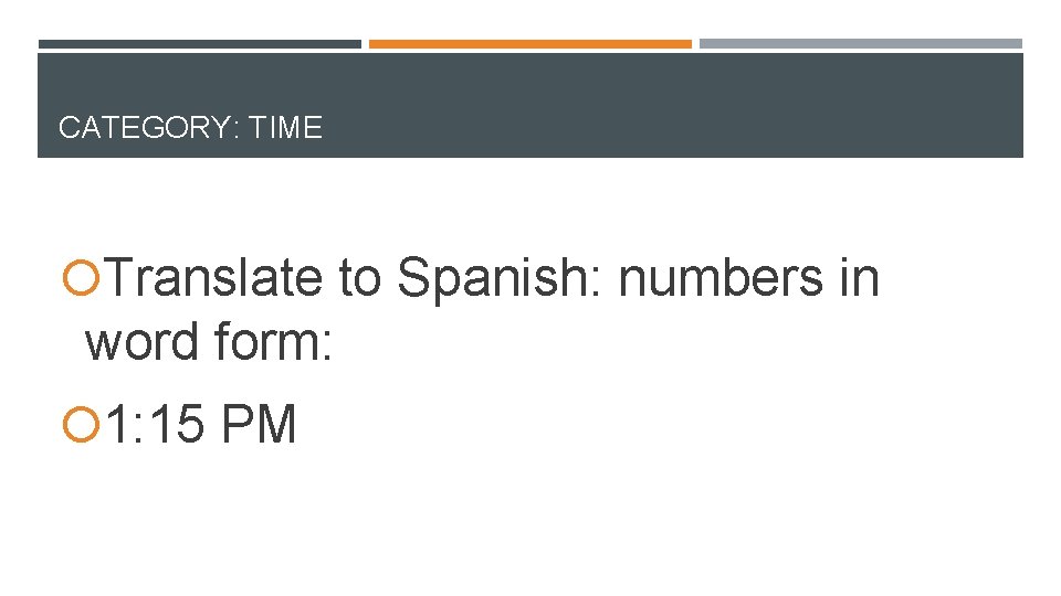 CATEGORY: TIME Translate to Spanish: numbers in word form: 1: 15 PM CATEGORY: TIME Translate to Spanish: numbers in word form: 1: 15 PM