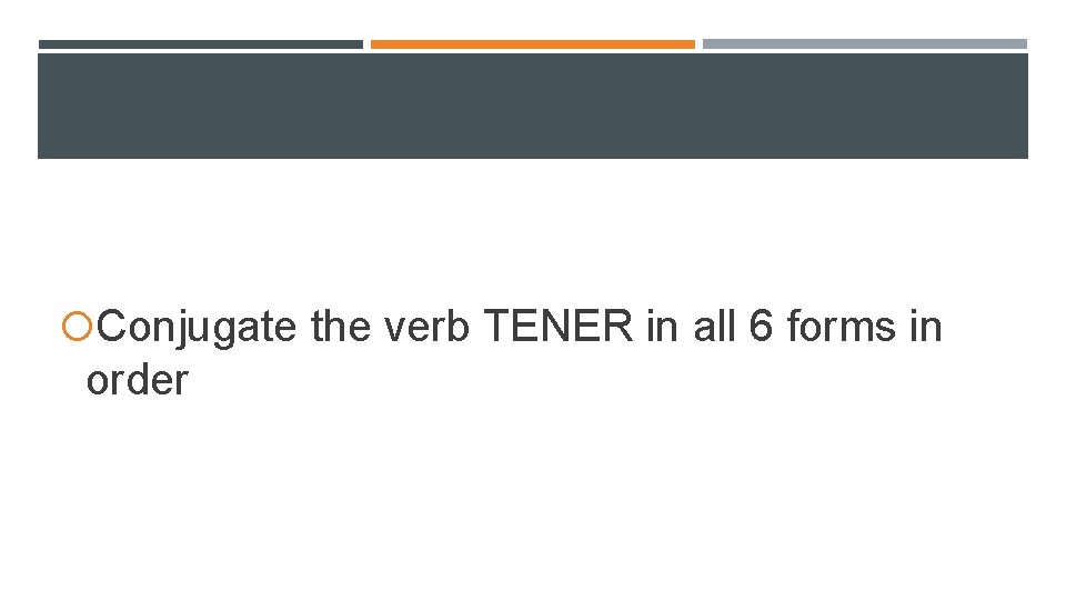 Conjugate the verb TENER in all 6 forms in order Conjugate the verb TENER in all 6 forms in order