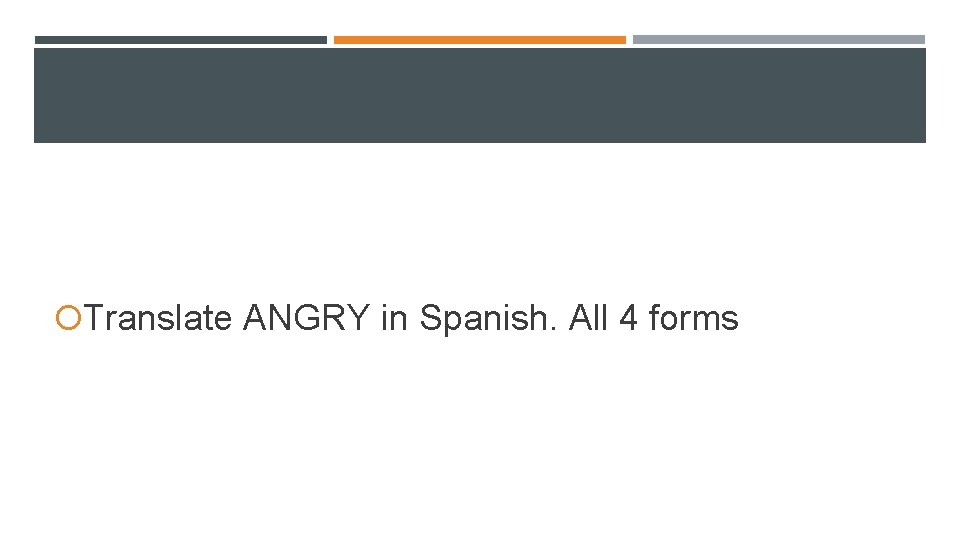 Translate ANGRY in Spanish. All 4 forms Translate ANGRY in Spanish. All 4 forms