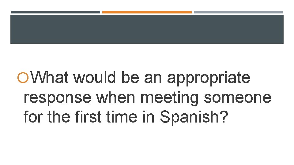 What would be an appropriate response when meeting someone for the first time What would be an appropriate response when meeting someone for the first time