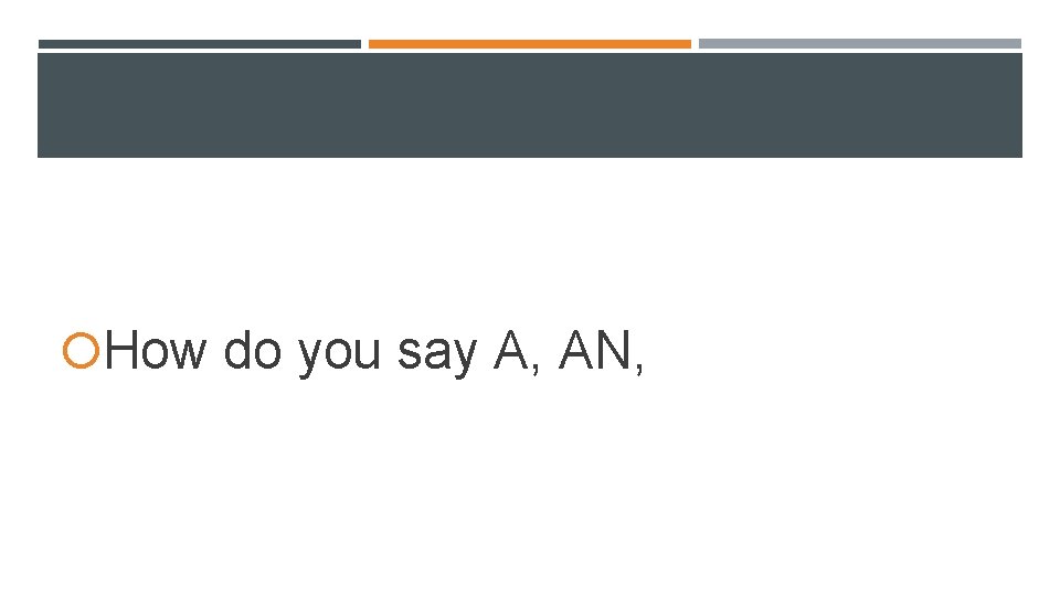 How do you say A, AN, How do you say A, AN,