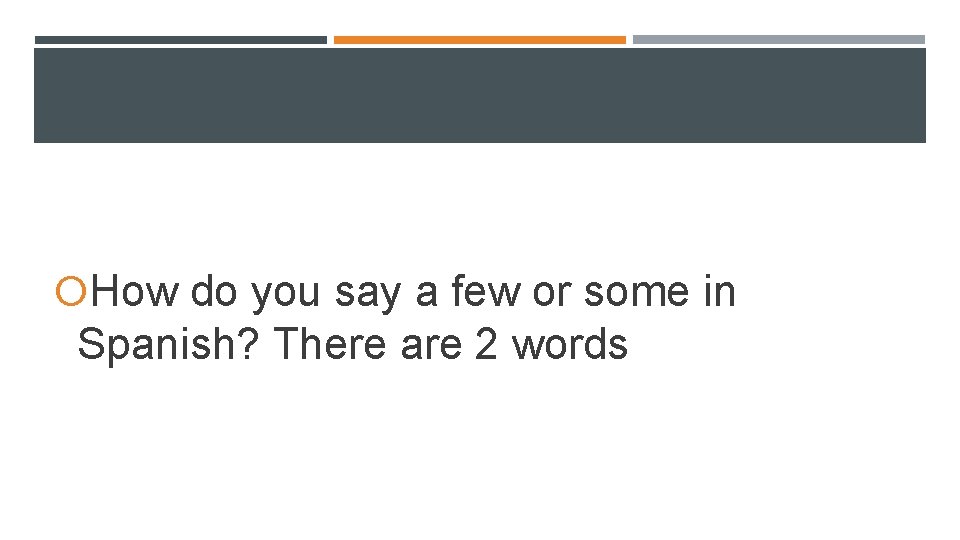 How do you say a few or some in Spanish? There are 2 How do you say a few or some in Spanish? There are 2