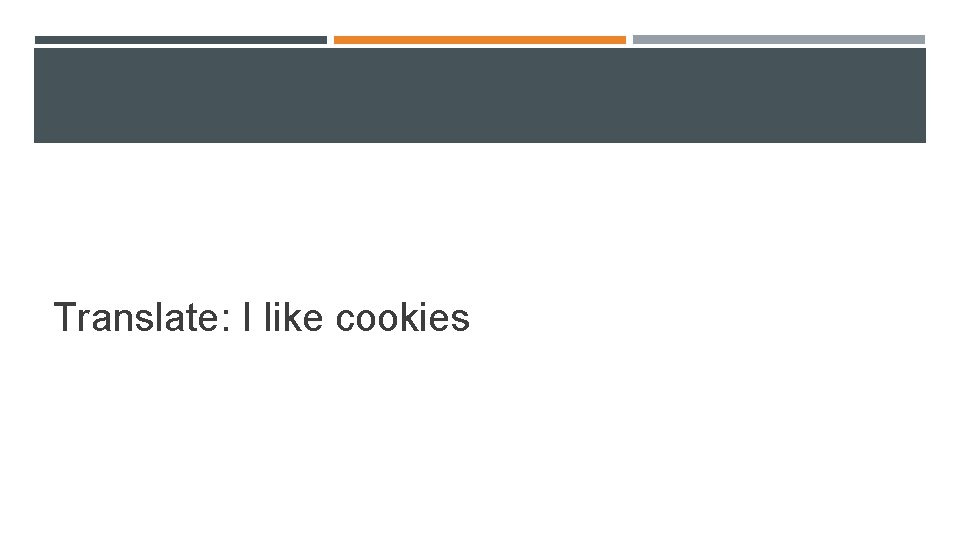Translate: I like cookies Translate: I like cookies