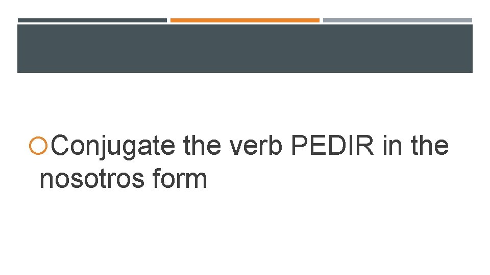 Conjugate the verb PEDIR in the nosotros form Conjugate the verb PEDIR in the nosotros form