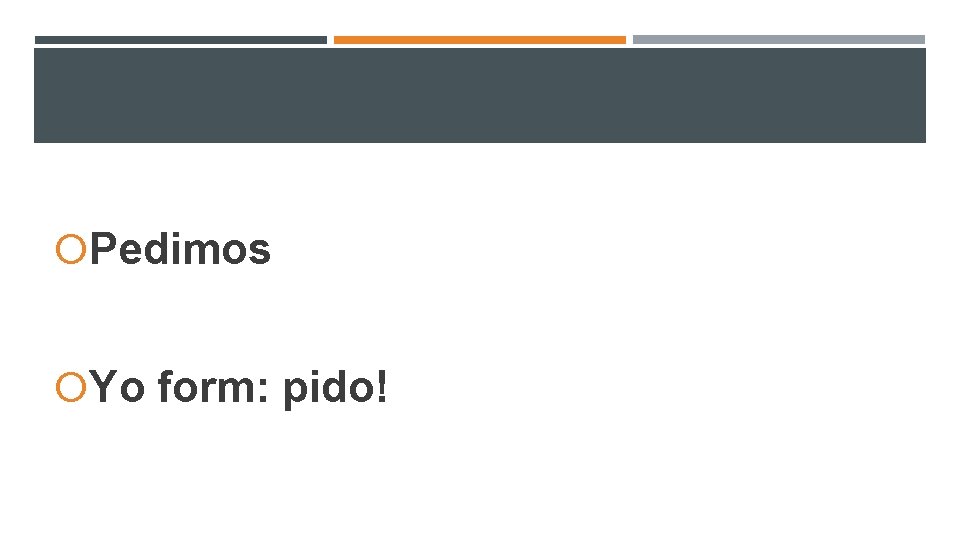Pedimos Yo form: pido! Pedimos Yo form: pido!