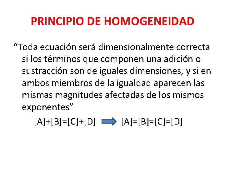 PRINCIPIO DE HOMOGENEIDAD “Toda ecuación será dimensionalmente correcta si los términos que componen una