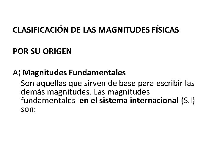CLASIFICACIÓN DE LAS MAGNITUDES FÍSICAS POR SU ORIGEN A) Magnitudes Fundamentales Son aquellas que