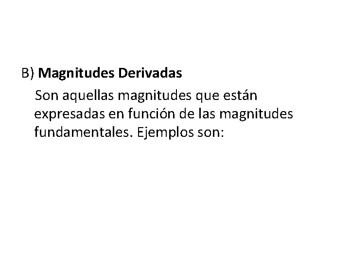 B) Magnitudes Derivadas Son aquellas magnitudes que están expresadas en función de las magnitudes