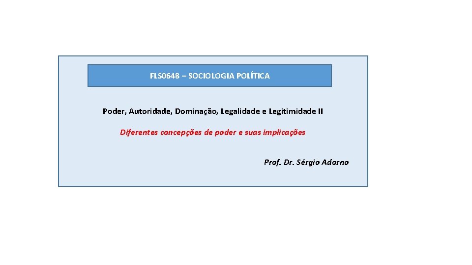 FLS 0648 – SOCIOLOGIA POLÍTICA Poder, Autoridade, Dominação, Legalidade e Legitimidade II Diferentes concepções