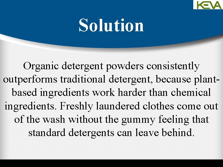 Solution Organic detergent powders consistently outperforms traditional detergent, because plantbased ingredients work harder than