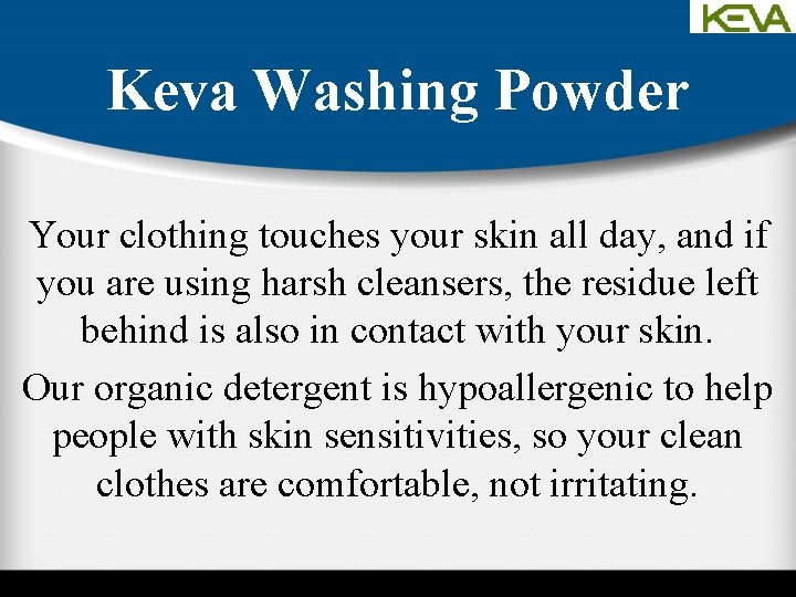 Keva Washing Powder Your clothing touches your skin all day, and if you are