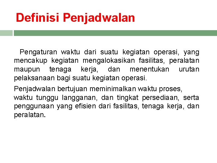 Definisi Penjadwalan Pengaturan waktu dari suatu kegiatan operasi, yang mencakup kegiatan mengalokasikan fasilitas, peralatan