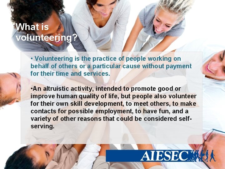 What is volunteering? • Volunteering is the practice of people working on behalf of
