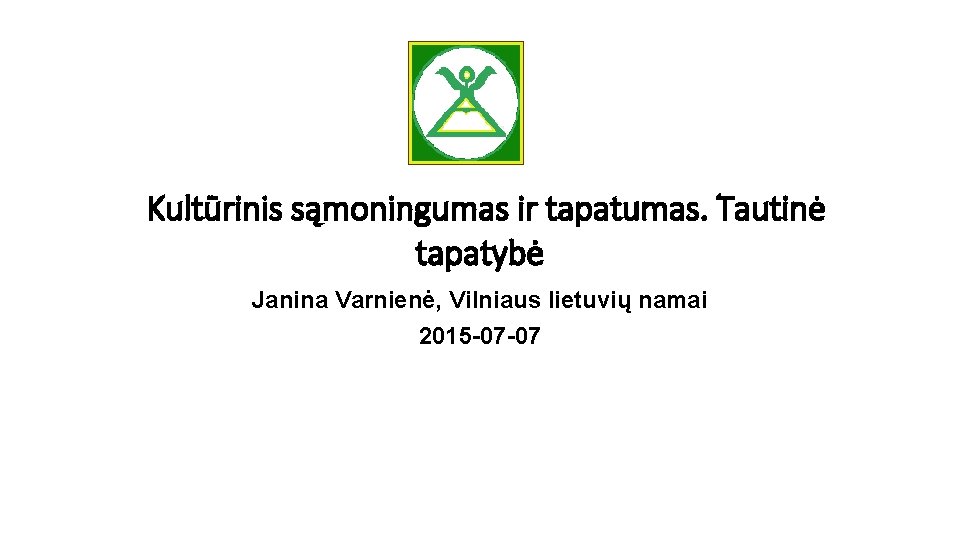 Kultūrinis sąmoningumas ir tapatumas. Tautinė tapatybė Janina Varnienė, Vilniaus lietuvių namai 2015 -07 -07