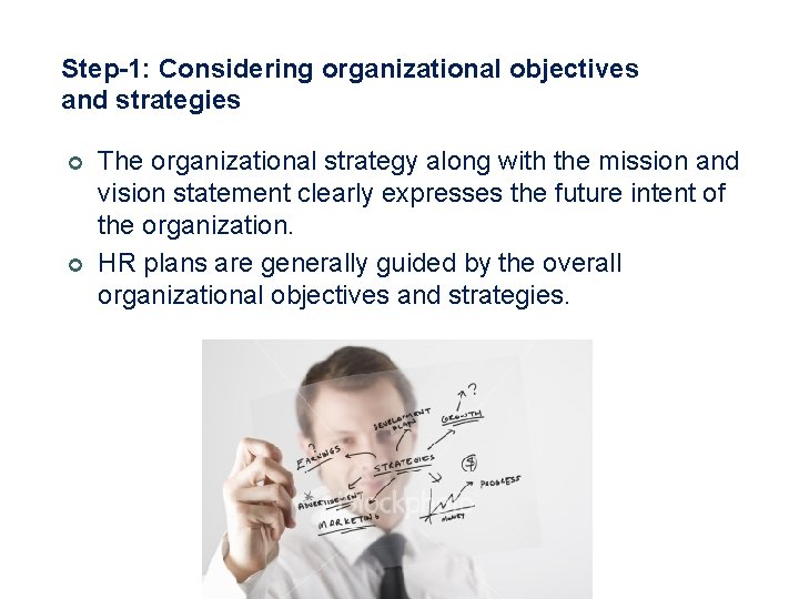 Step-1: Considering organizational objectives and strategies ¢ ¢ The organizational strategy along with the