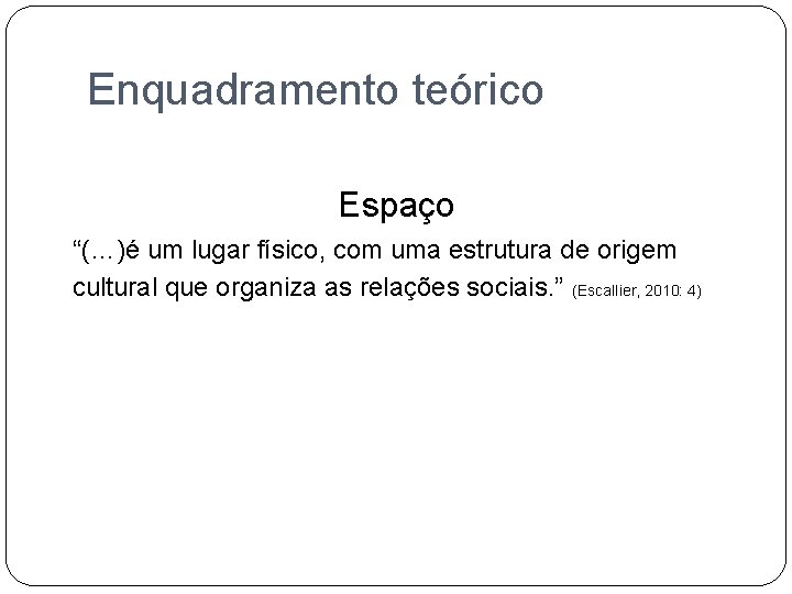 Enquadramento teórico Espaço “(…)é um lugar físico, com uma estrutura de origem cultural que