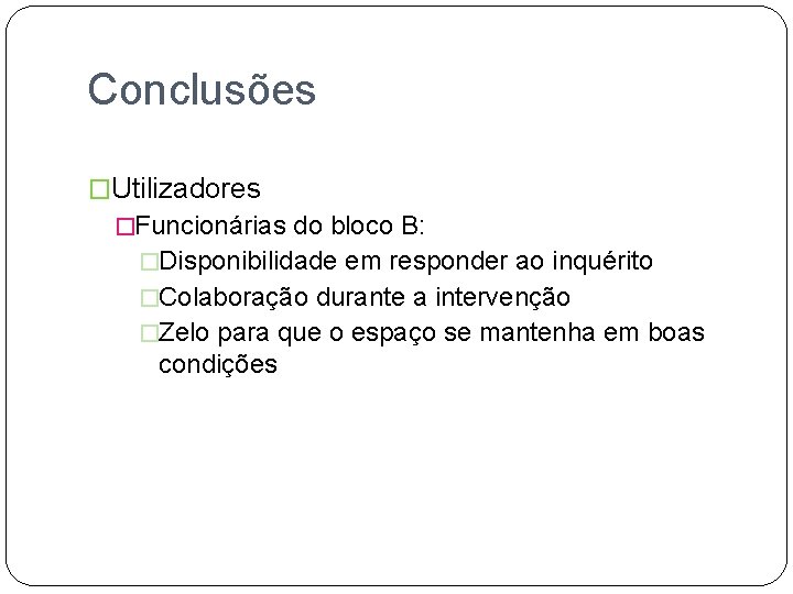 Conclusões �Utilizadores �Funcionárias do bloco B: �Disponibilidade em responder ao inquérito �Colaboração durante a