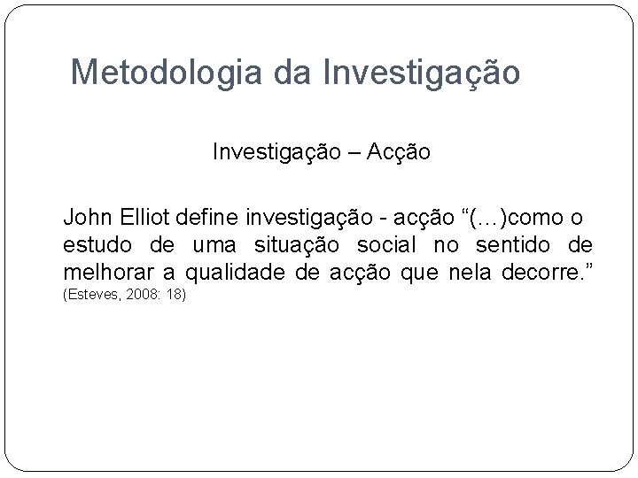 Metodologia da Investigação – Acção John Elliot define investigação - acção “(…)como o estudo