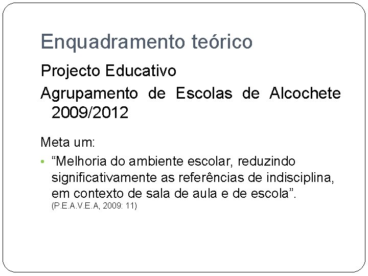 Enquadramento teórico Projecto Educativo Agrupamento de Escolas de Alcochete 2009/2012 Meta um: • “Melhoria