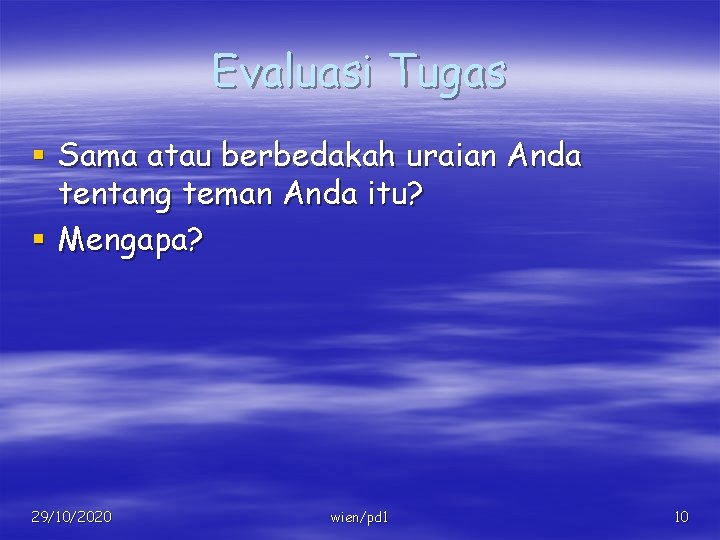 Evaluasi Tugas § Sama atau berbedakah uraian Anda tentang teman Anda itu? § Mengapa?