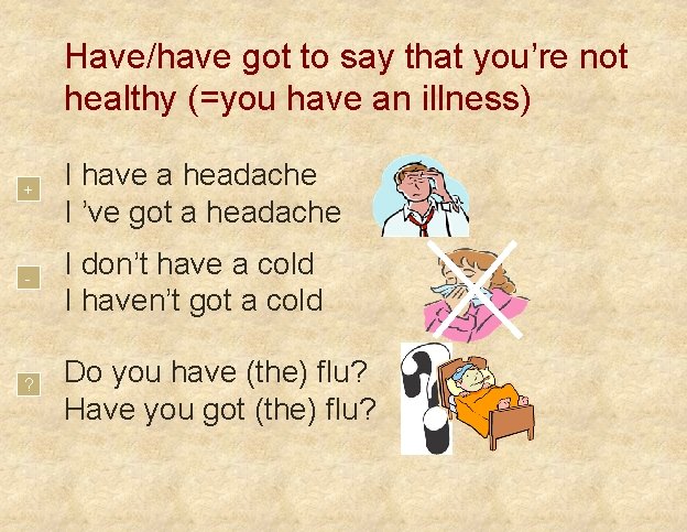 Have/have got to say that you’re not healthy (=you have an illness) + I