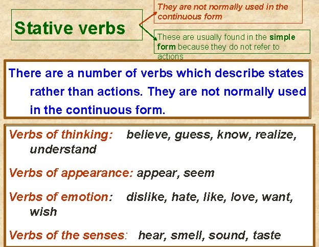 Stative verbs They are not normally used in the continuous form These are usually