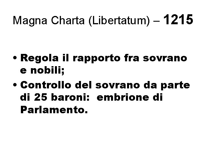 Magna Charta (Libertatum) – 1215 • Regola il rapporto fra sovrano e nobili; •