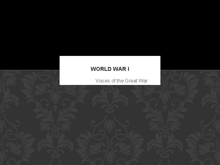 WORLD WAR I Voices of the Great War 