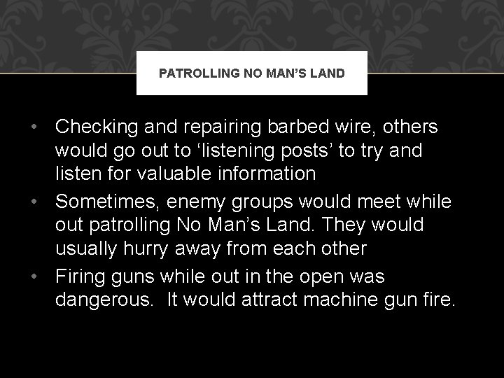 PATROLLING NO MAN’S LAND • Checking and repairing barbed wire, others would go out