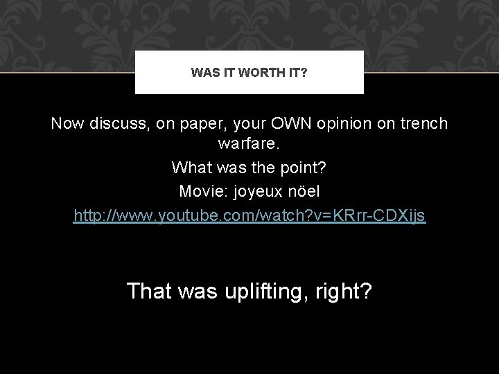 WAS IT WORTH IT? Now discuss, on paper, your OWN opinion on trench warfare.