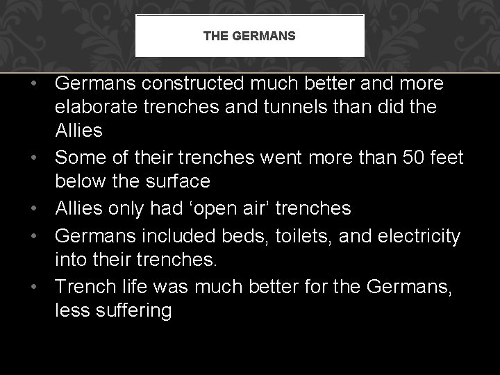 THE GERMANS • Germans constructed much better and more elaborate trenches and tunnels than