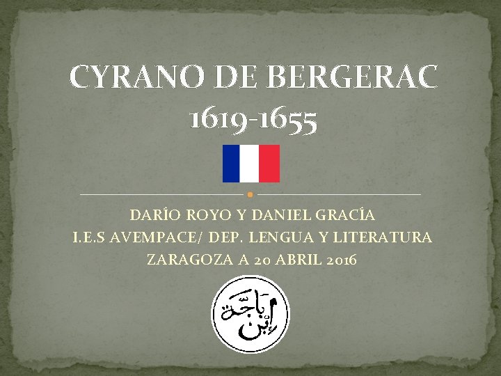 CYRANO DE BERGERAC 1619 -1655 DARÍO ROYO Y DANIEL GRACÍA I. E. S AVEMPACE/