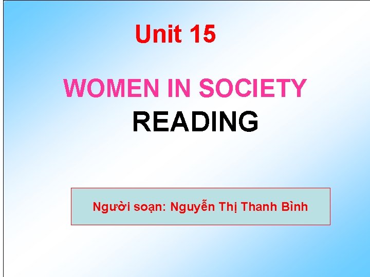 Unit 15 WOMEN IN SOCIETY READING Người soạn: Nguyễn Thị Thanh Bình 