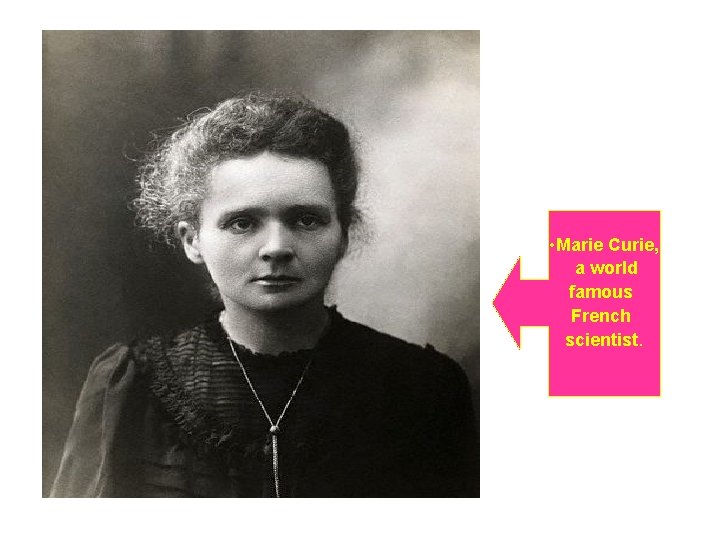  • Marie Curie, a world famous French scientist. 