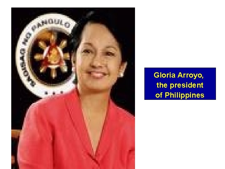 Gloria Arroyo, the president of Philippines 