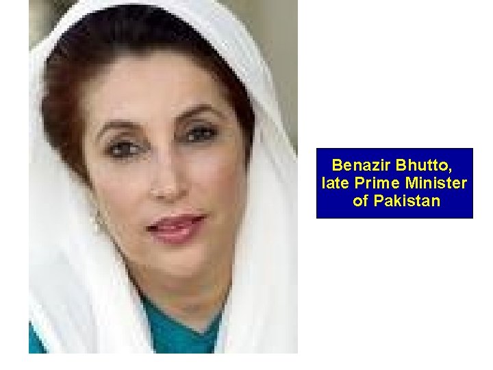 Benazir Bhutto, late Prime Minister of Pakistan 