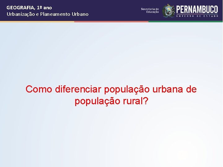 GEOGRAFIA, 1º ano Urbanização e Planeamento Urbano Como diferenciar população urbana de população rural?