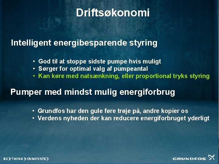 Driftsøkonomi Intelligent energibesparende styring • God til at stoppe sidste pumpe hvis muligt •