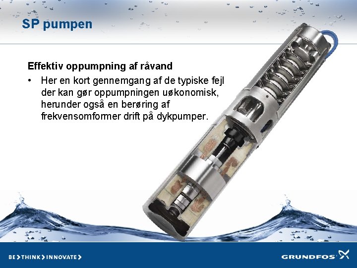 SP pumpen Effektiv oppumpning af råvand • Her en kort gennemgang af de typiske