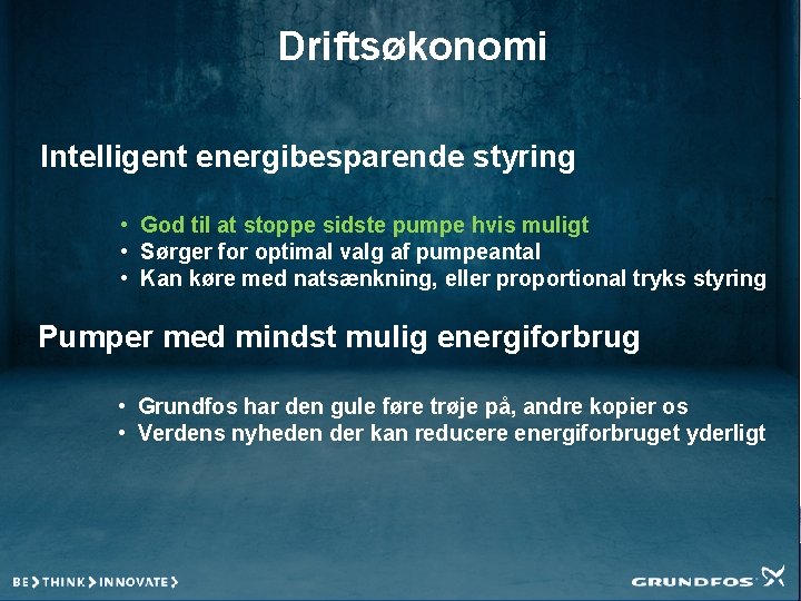 Driftsøkonomi Intelligent energibesparende styring • God til at stoppe sidste pumpe hvis muligt •