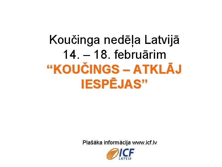 Koučinga nedēļa Latvijā 14. – 18. februārim “KOUČINGS – ATKLĀJ IESPĒJAS” Plašāka informācija www.