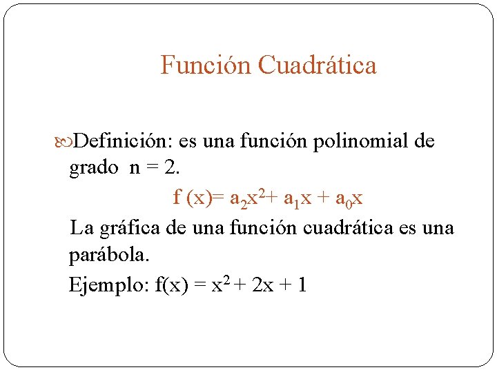 Función Cuadrática Definición: es una función polinomial de grado n = 2. f (x)=