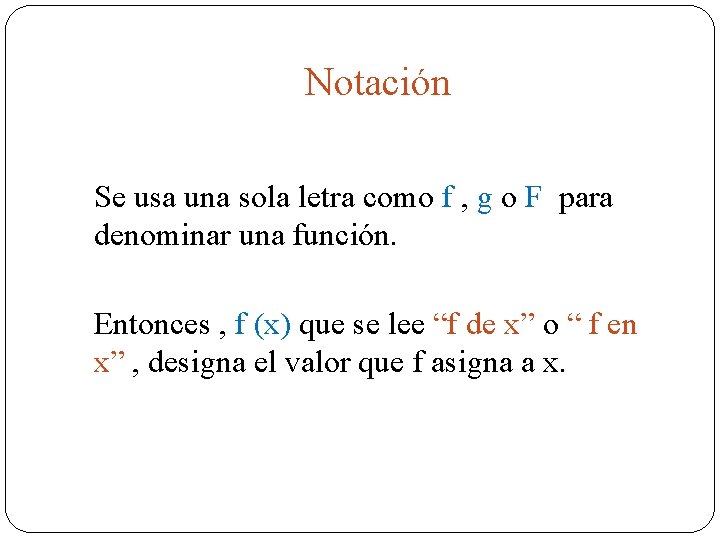 Notación Se usa una sola letra como f , g o F para denominar