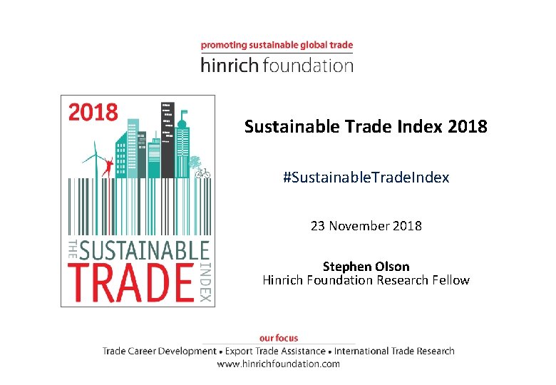 Sustainable Trade Index 2018 #Sustainable. Trade. Index 23 November 2018 Stephen Olson Hinrich Foundation