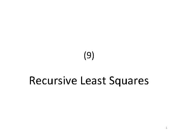 (9) Recursive Least Squares 1 