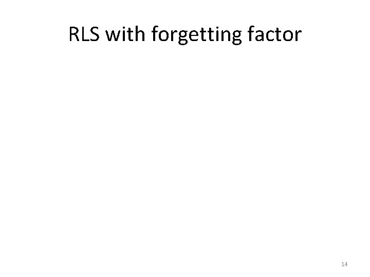 RLS with forgetting factor 14 