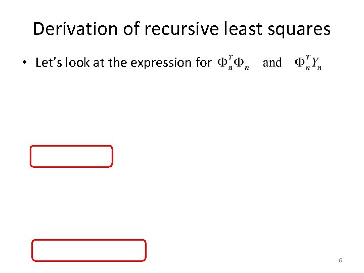 Derivation of recursive least squares • Let’s look at the expression for 6 