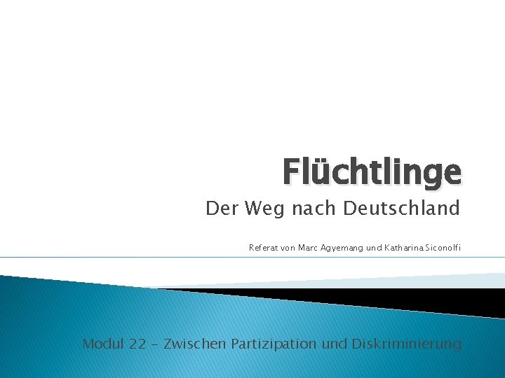 Flüchtlinge Der Weg nach Deutschland Referat von Marc Agyemang und Katharina Siconolfi Modul 22